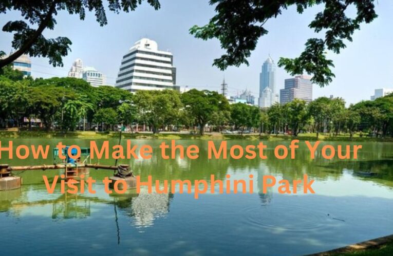 How to Make the Most of Your Visit to Humphini Park