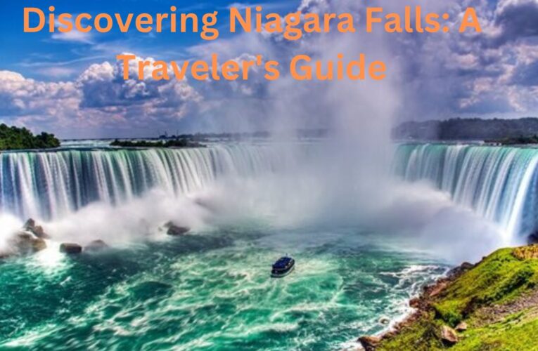 Discovering Niagara Falls: A Traveler’s Guide